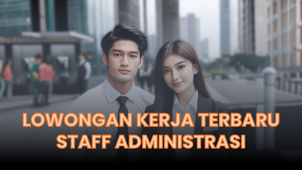 Buruan Daftar! Lowongan Staff Admin 2024 untuk Lulusan SMA/SMK Dibuka