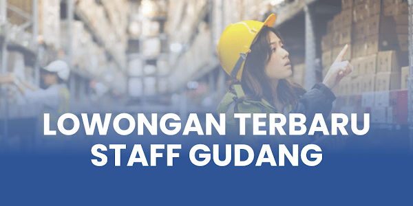 Lowongan Staff Gudang Terbaru 2024 Terbuka untuk SMP SMA SMK D3, Buruan&nbsp;Lamar